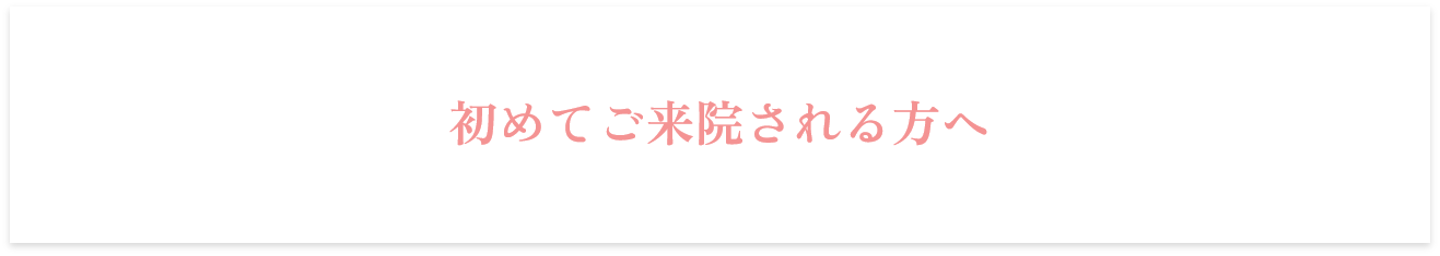 初めてご来院される方へ